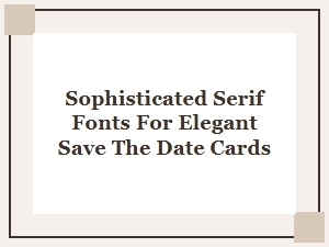 Sophisticated Serif Fonts for Elegant Save the Date Cards