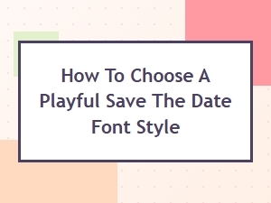 Choosing a Playful Save the Date Font